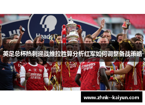 英足总杯热刺迎战维拉胜算分析红军如何调整备战策略 英足总杯热刺迎战维拉胜算分析红军如何调整备战策略