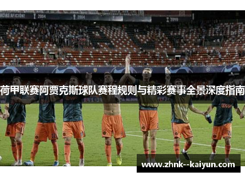 荷甲联赛阿贾克斯球队赛程规则与精彩赛事全景深度指南