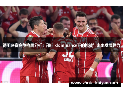 德甲联赛竞争格局分析：拜仁 dominance下的挑战与未来发展趋势