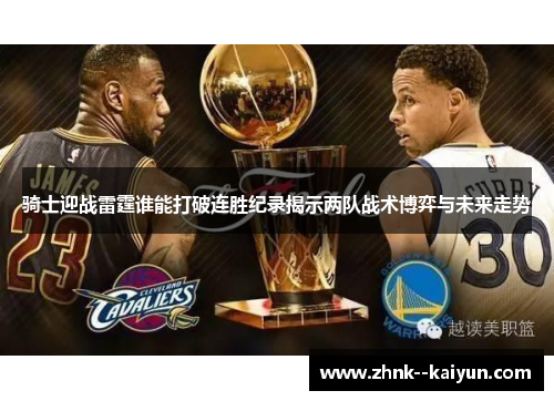 骑士迎战雷霆谁能打破连胜纪录揭示两队战术博弈与未来走势