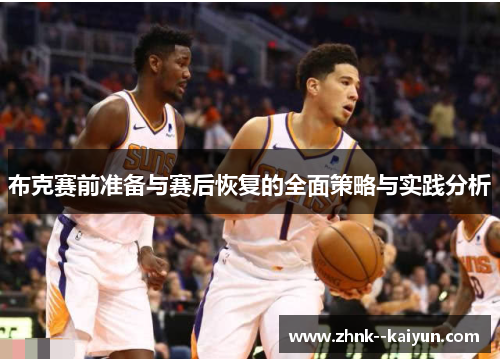 布克赛前准备与赛后恢复的全面策略与实践分析 布克赛前准备与赛后恢复的全面策略与实践分析