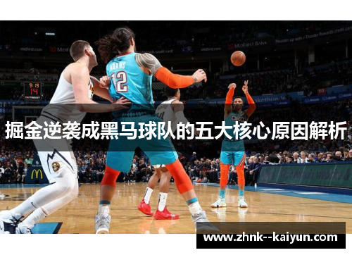 掘金逆袭成黑马球队的五大核心原因解析 掘金逆袭成黑马球队的五大核心原因解析