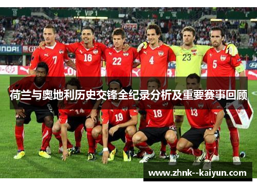 荷兰与奥地利历史交锋全纪录分析及重要赛事回顾 荷兰与奥地利历史交锋全纪录分析及重要赛事回顾