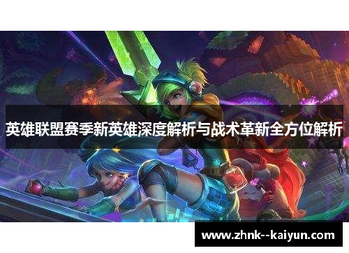 英雄联盟赛季新英雄深度解析与战术革新全方位解析 英雄联盟赛季新英雄深度解析与战术革新全方位解析