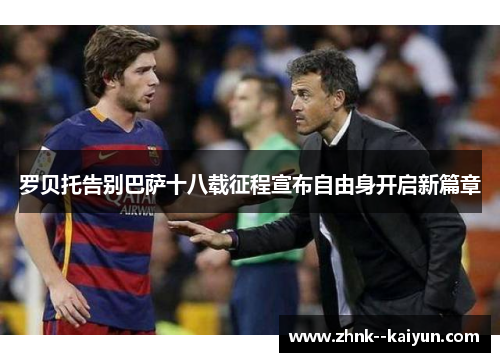罗贝托告别巴萨十八载征程宣布自由身开启新篇章