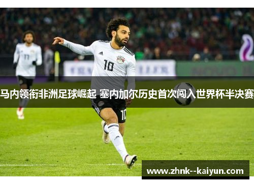 马内领衔非洲足球崛起 塞内加尔历史首次闯入世界杯半决赛